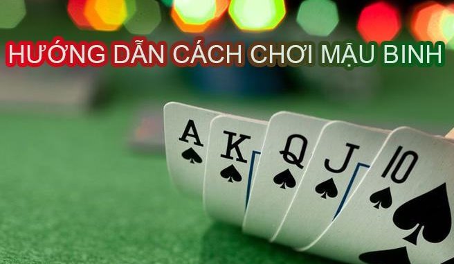 Hướng dẫn cách chơi Mậu Binh chi tiết nhất cho người mới