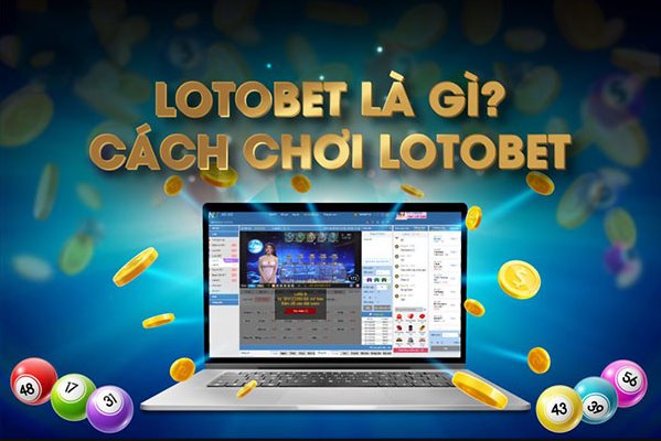 Lotobet là gì? Hướng dẫn cách chơi Lotobet chi tiết nhất