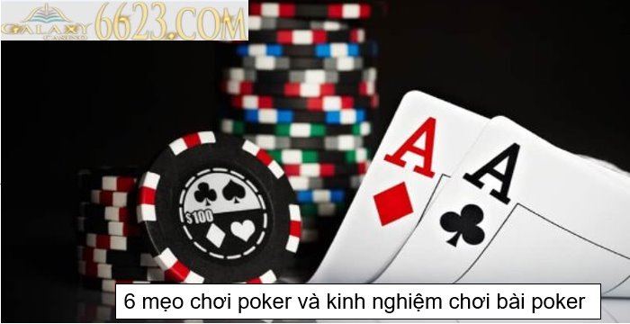 6 mẹo chơi poker và kinh nghiệm chơi bài poker hiệu quả