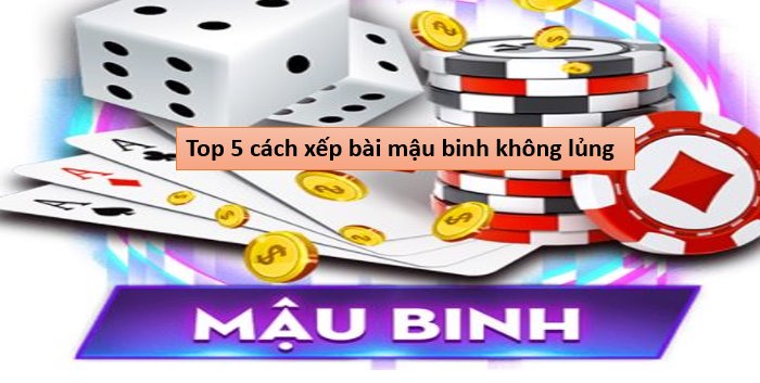 Binh lủng là gì? –Top 5 cách xếp bài mậu binh không lủng