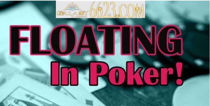 Float là gì? Cách Float trong Poker hiệu quả nhất