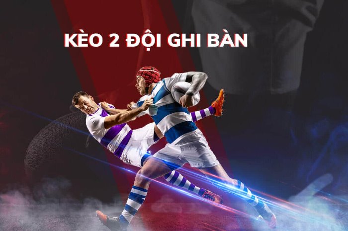 Kèo 2 đội ghi bàn là gì? Cách soi kèo 2 đội ghi bàn