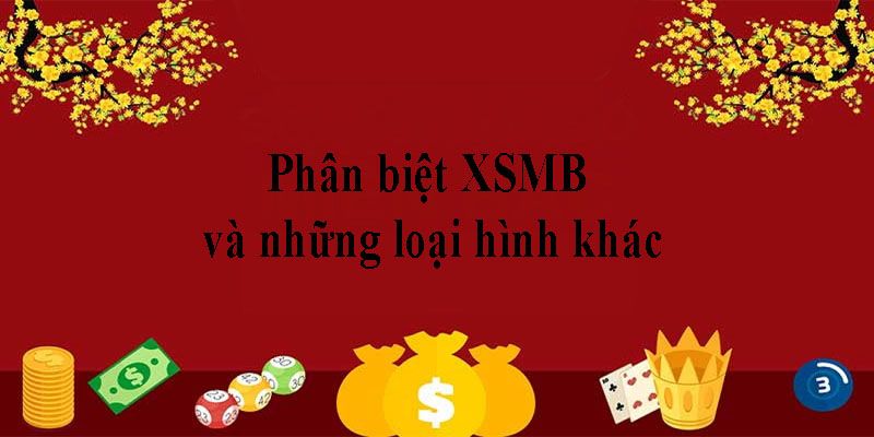 Tìm hiểu những thông tin mới nhất về XSMB 19 Phân biệt XSMB và những loại hình khác