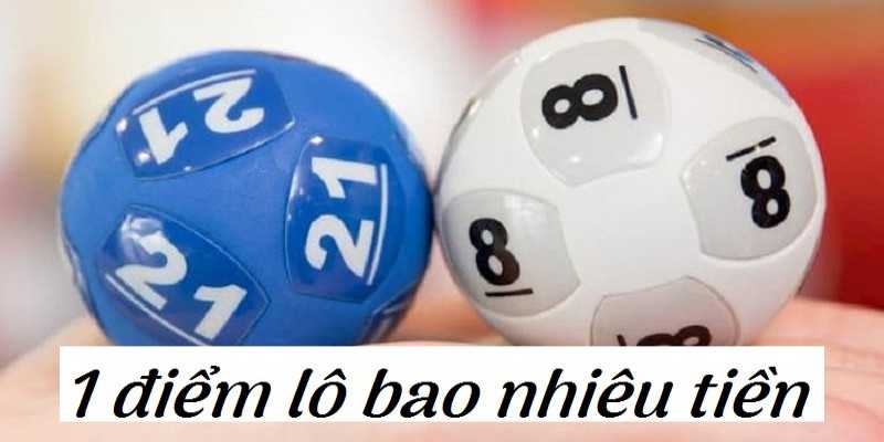 1 Điểm Lô Bao Nhiêu Tiền? Cách Tính Điểm Lô Chuẩn 2 1 điểm lô bao nhiêu tiền