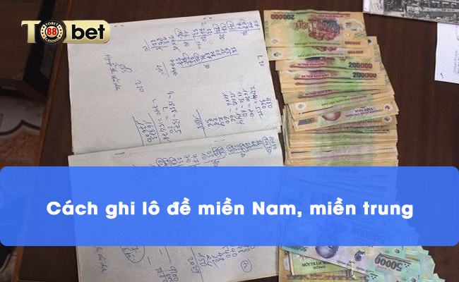 Cách ghi lô đề miền Nam, miền trung Hướng dẫn chơi lô đề miền Nam & miền Trung