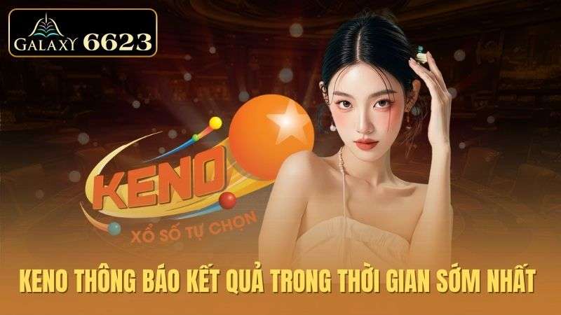 keno-thong-bao-ket-qua-trong-thoi-gian-som-nhat